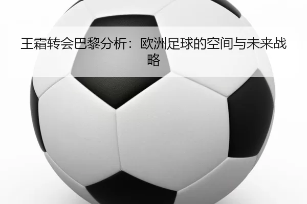 王霜转会巴黎分析：欧洲足球的空间与未来战略